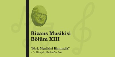 Bizans Musikisi Bölüm XIII | Hüseyin Sadeddin Arel